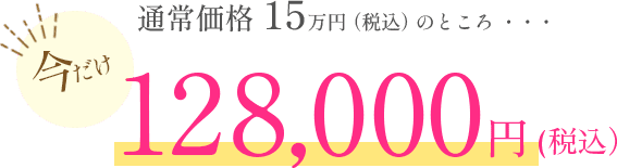 通常価格15万円のところ、今だけ12万８千円（税込）