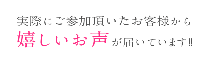 実際にご参加いただいたお客様から嬉しいお声が届いています。